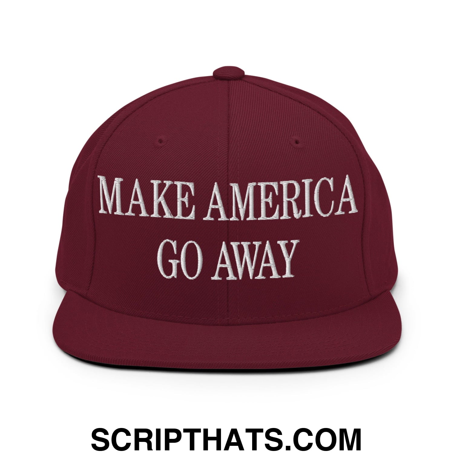 Make America Go Away Embroidered Flat Bill Brim Snapback Hat Maroon