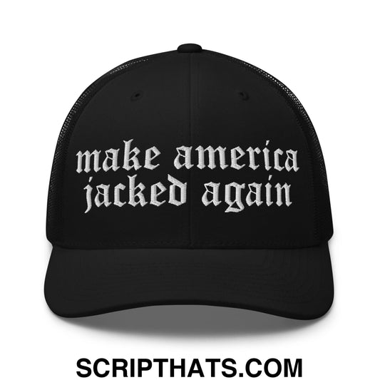Make America Jacked Again Old English Embroidered Mesh Trucker Hat Black