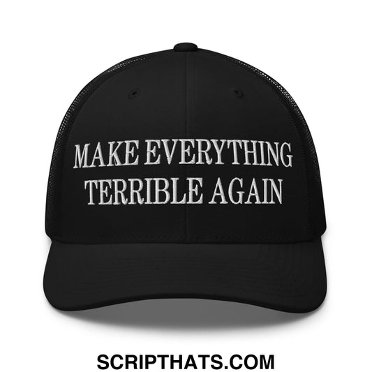 Make Everything Terrible Again Embroidered Mesh Trucker Hat Black