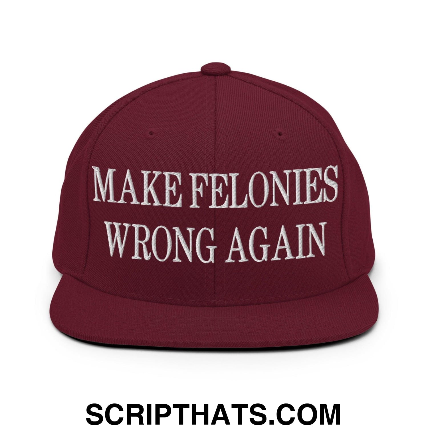 Make Felonies Wrong Again Embroidered Flat Bill Brim Snapback Hat Maroon