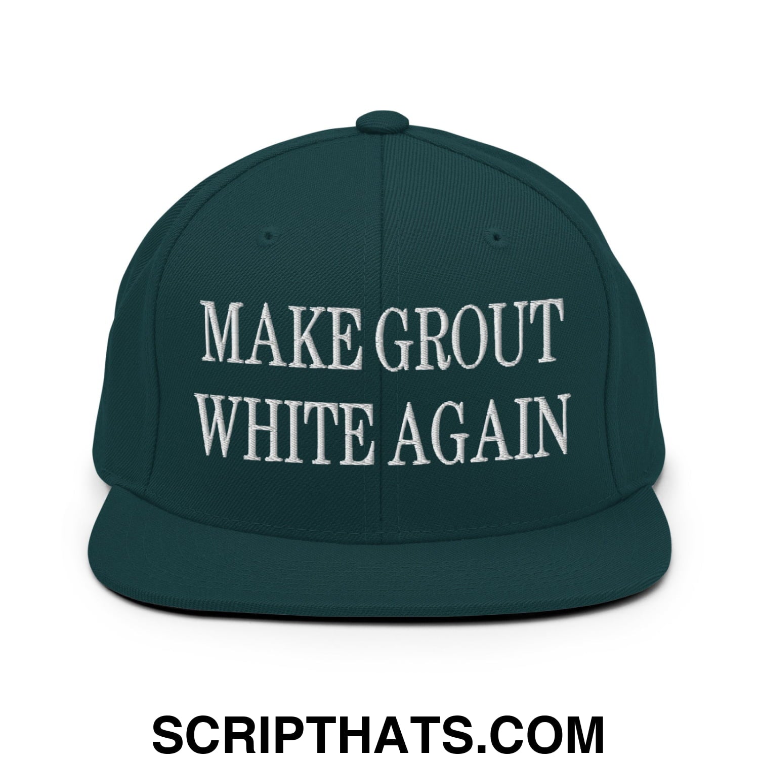 Make Grout White Again Embroidered Flat Bill Brim Snapback Hat Spruce