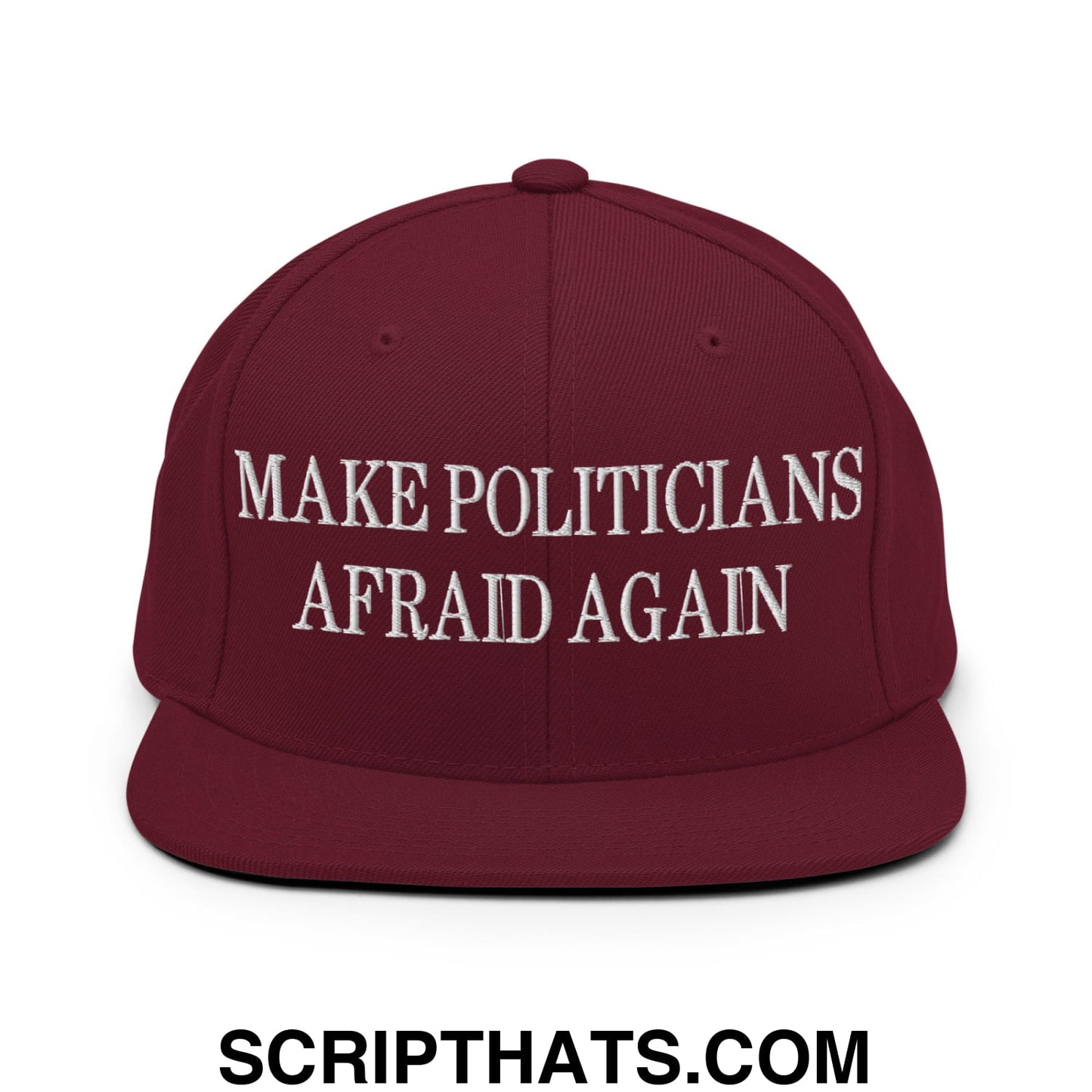 Make Politicians Afraid Again Embroidered Flat Bill Brim Snapback Hat Maroon