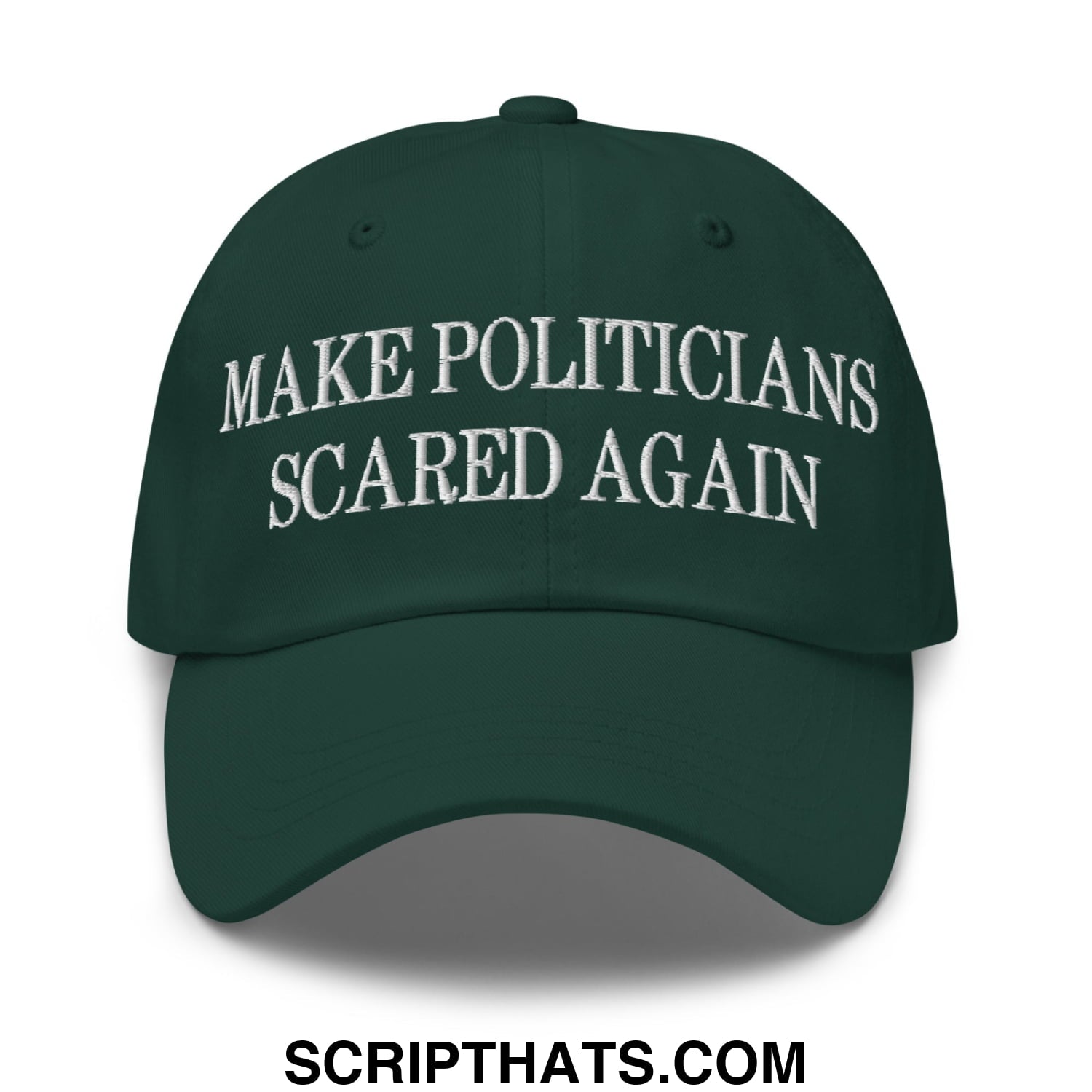Dark green unstructured dad hat with white embroidered make politicians scared again text on front panel