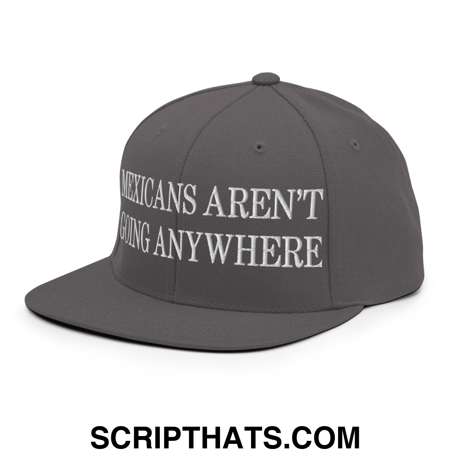 Mexicans Aren't Going Anywhere Embroidered Flat Bill Brim Snapback Hat Dark Grey