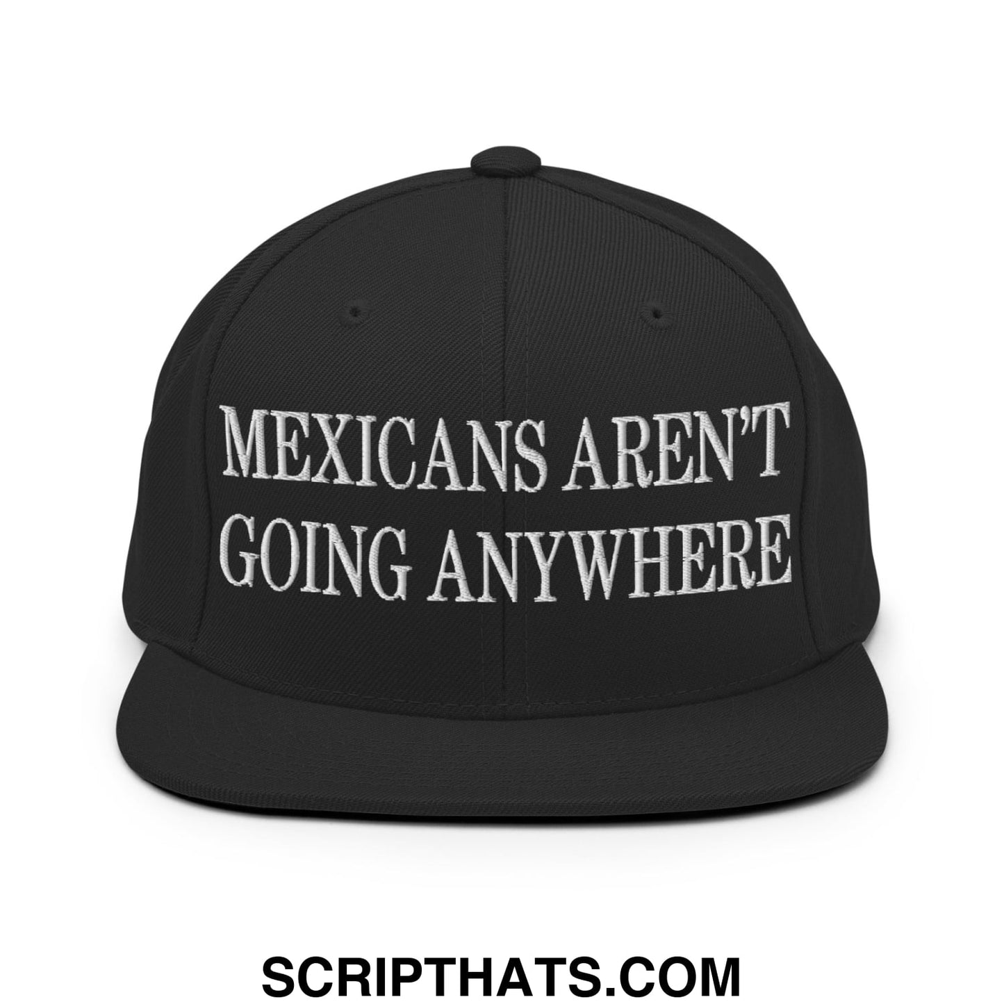 Mexicans Aren't Going Anywhere Embroidered Flat Bill Brim Snapback Hat Black