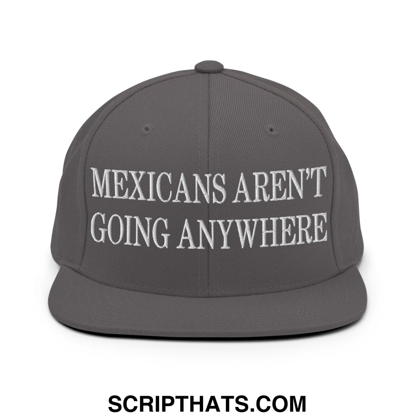 Mexicans Aren't Going Anywhere Embroidered Flat Bill Brim Snapback Hat Dark Grey