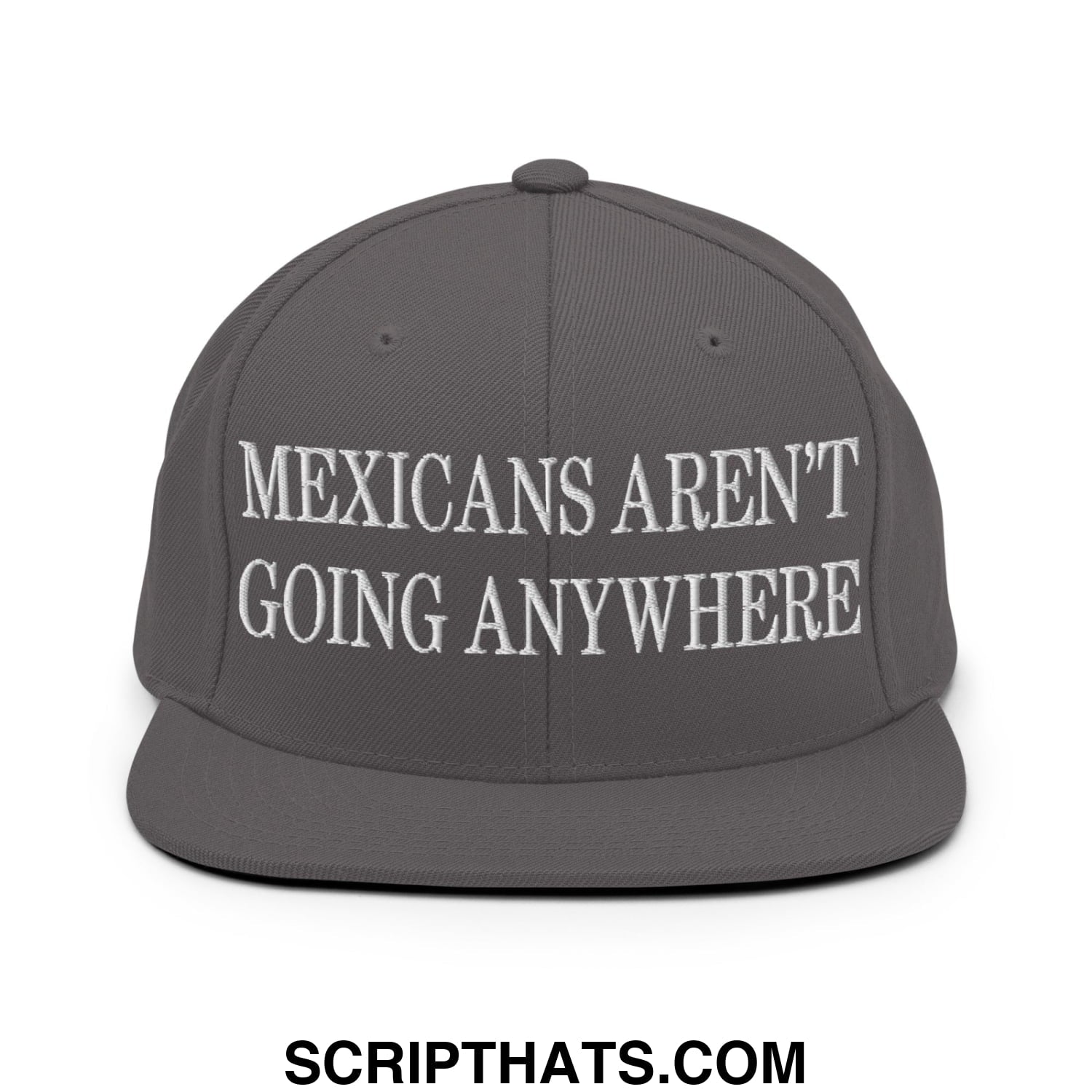 Mexicans Aren't Going Anywhere Embroidered Flat Bill Brim Snapback Hat Dark Grey
