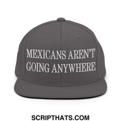 Mexicans Aren't Going Anywhere Embroidered Flat Bill Brim Snapback Hat Dark Grey