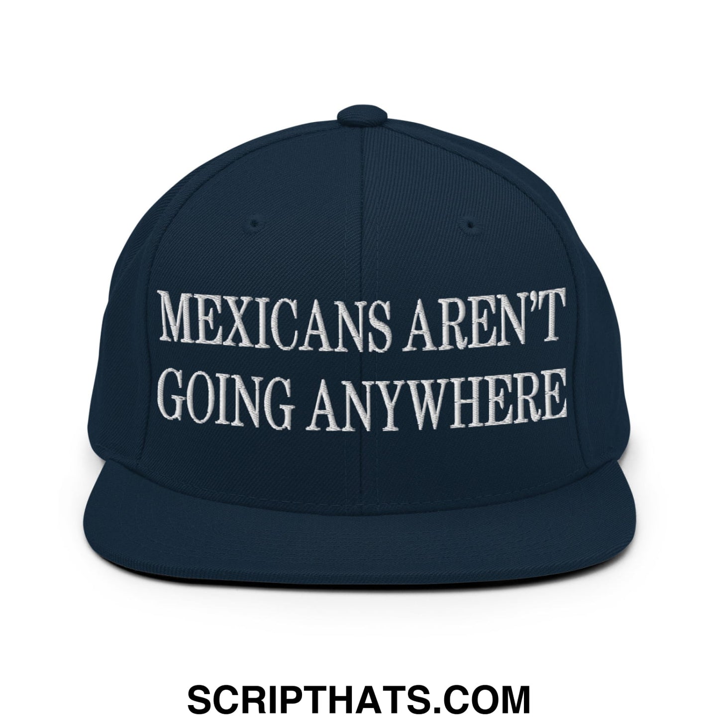 Mexicans Aren't Going Anywhere Embroidered Flat Bill Brim Snapback Hat Dark Navy