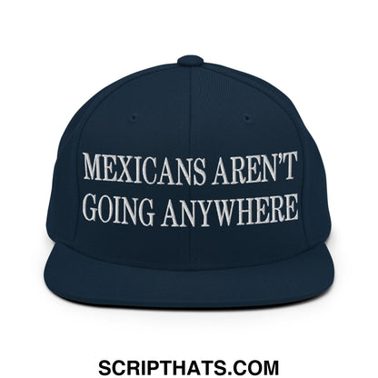 Mexicans Aren't Going Anywhere Embroidered Flat Bill Brim Snapback Hat Dark Navy