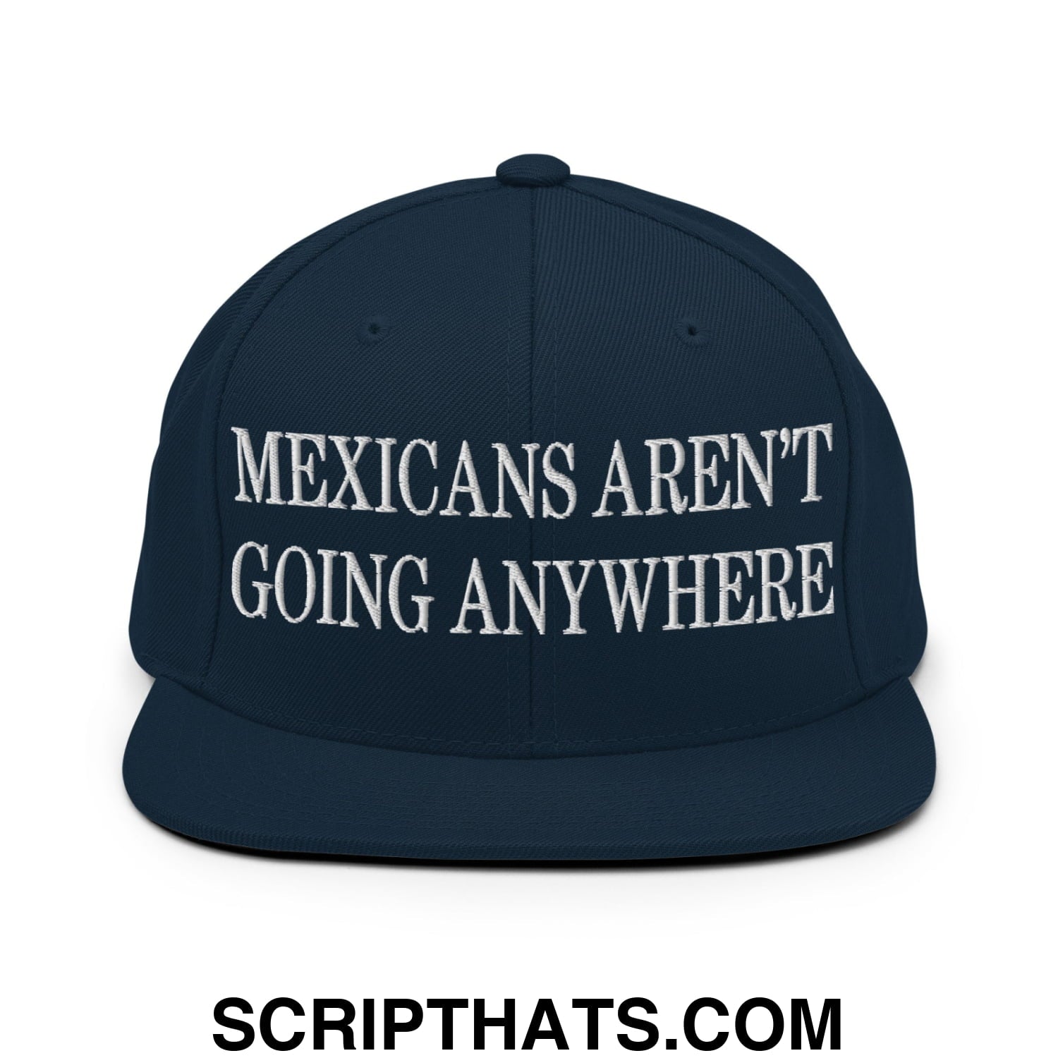 Mexicans Aren't Going Anywhere Embroidered Flat Bill Brim Snapback Hat Dark Navy