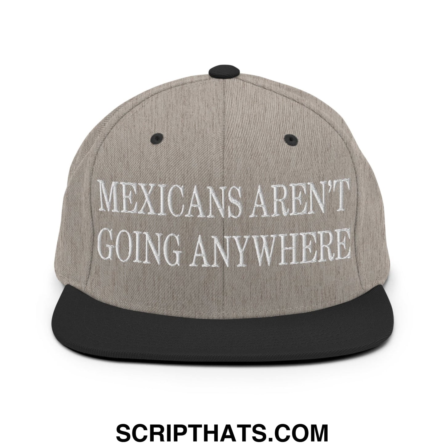 Mexicans Aren't Going Anywhere Embroidered Flat Bill Brim Snapback Hat Heather Black