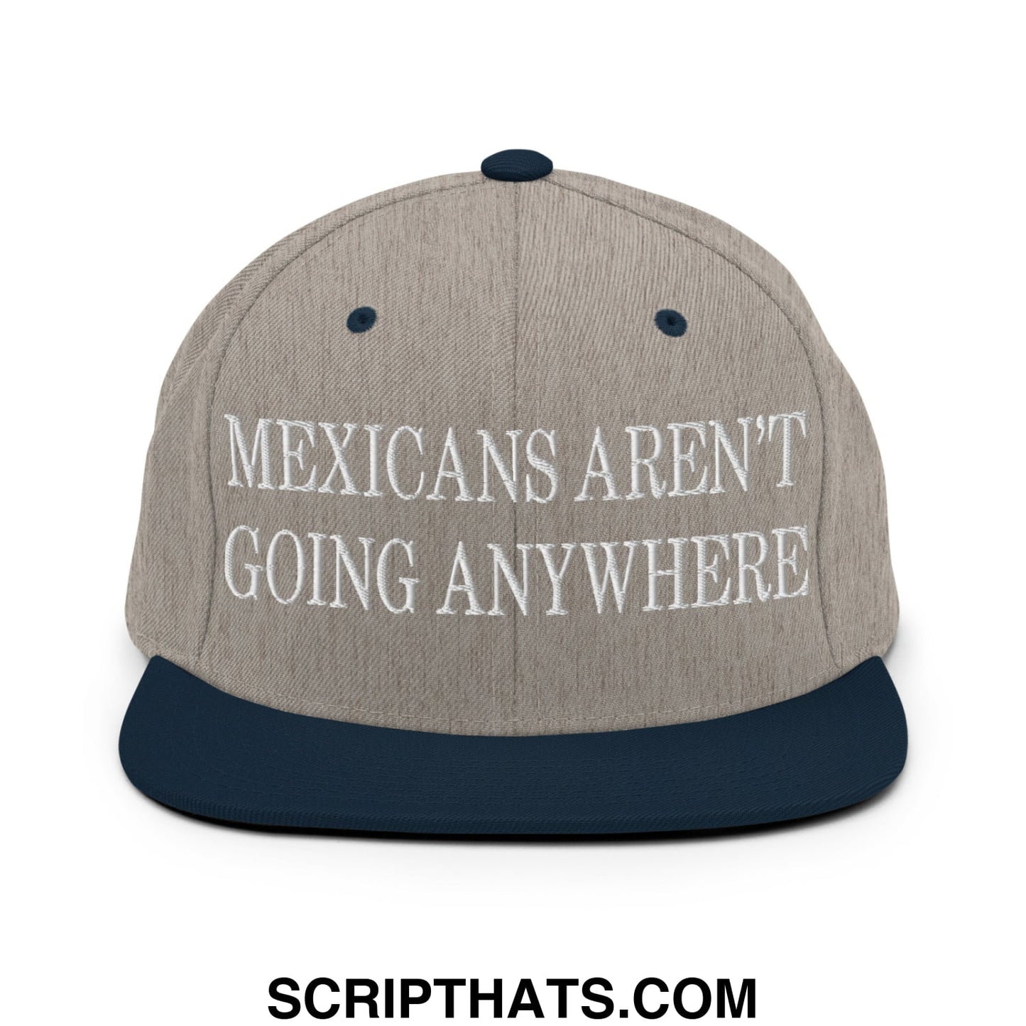 Mexicans Aren't Going Anywhere Embroidered Flat Bill Brim Snapback Hat Heather Grey Navy