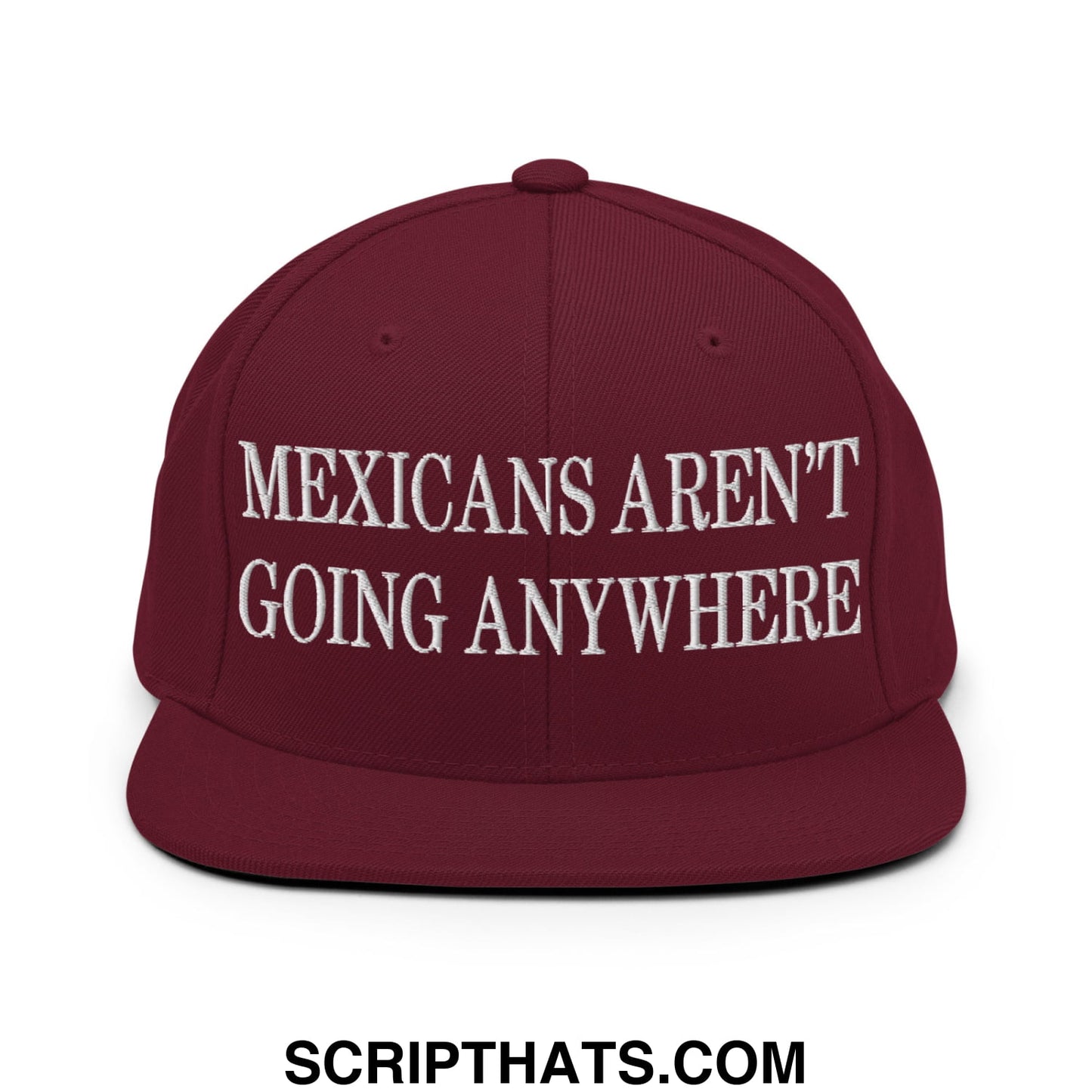 Mexicans Aren't Going Anywhere Embroidered Flat Bill Brim Snapback Hat Maroon