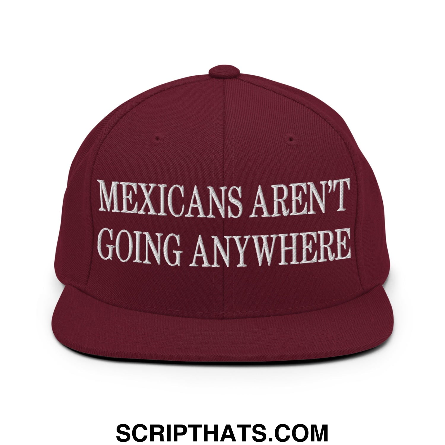 Mexicans Aren't Going Anywhere Embroidered Flat Bill Brim Snapback Hat Maroon