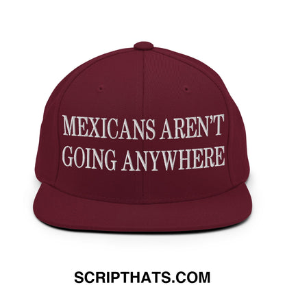 Mexicans Aren't Going Anywhere Embroidered Flat Bill Brim Snapback Hat Maroon