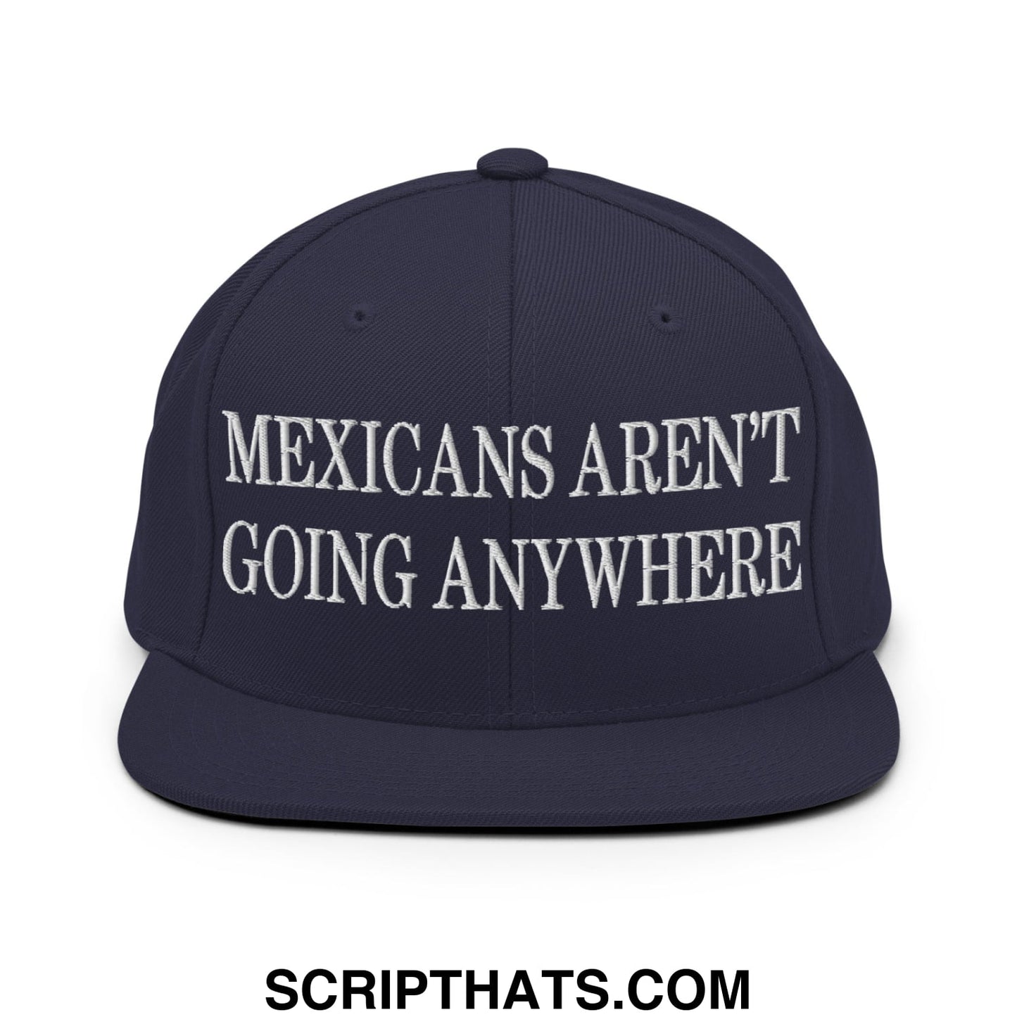 Mexicans Aren't Going Anywhere Embroidered Flat Bill Brim Snapback Hat Navy