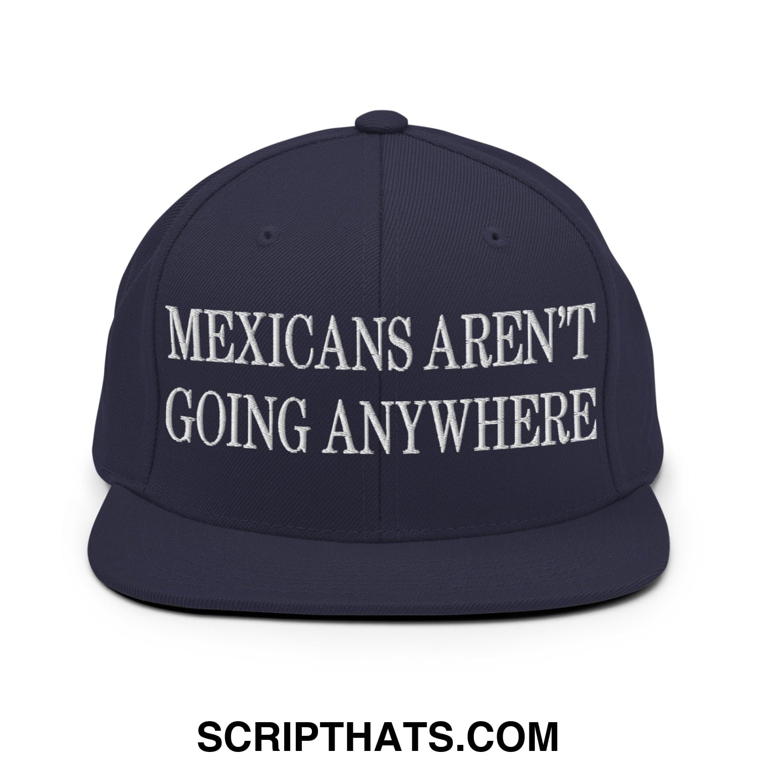 Mexicans Aren't Going Anywhere Embroidered Flat Bill Brim Snapback Hat Navy