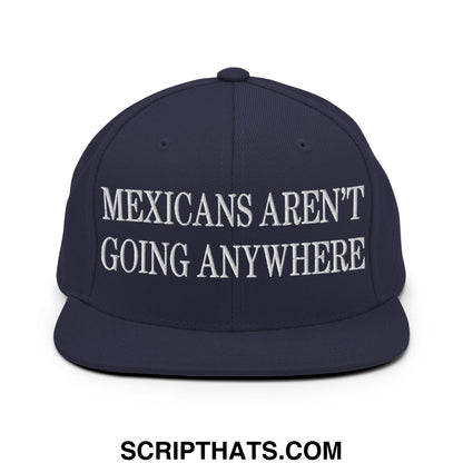 Mexicans Aren't Going Anywhere Embroidered Flat Bill Brim Snapback Hat Navy