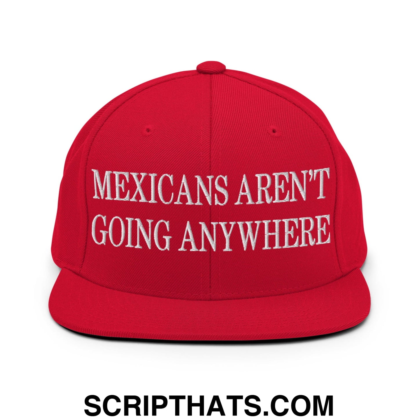 Mexicans Aren't Going Anywhere Embroidered Flat Bill Brim Snapback Hat Red