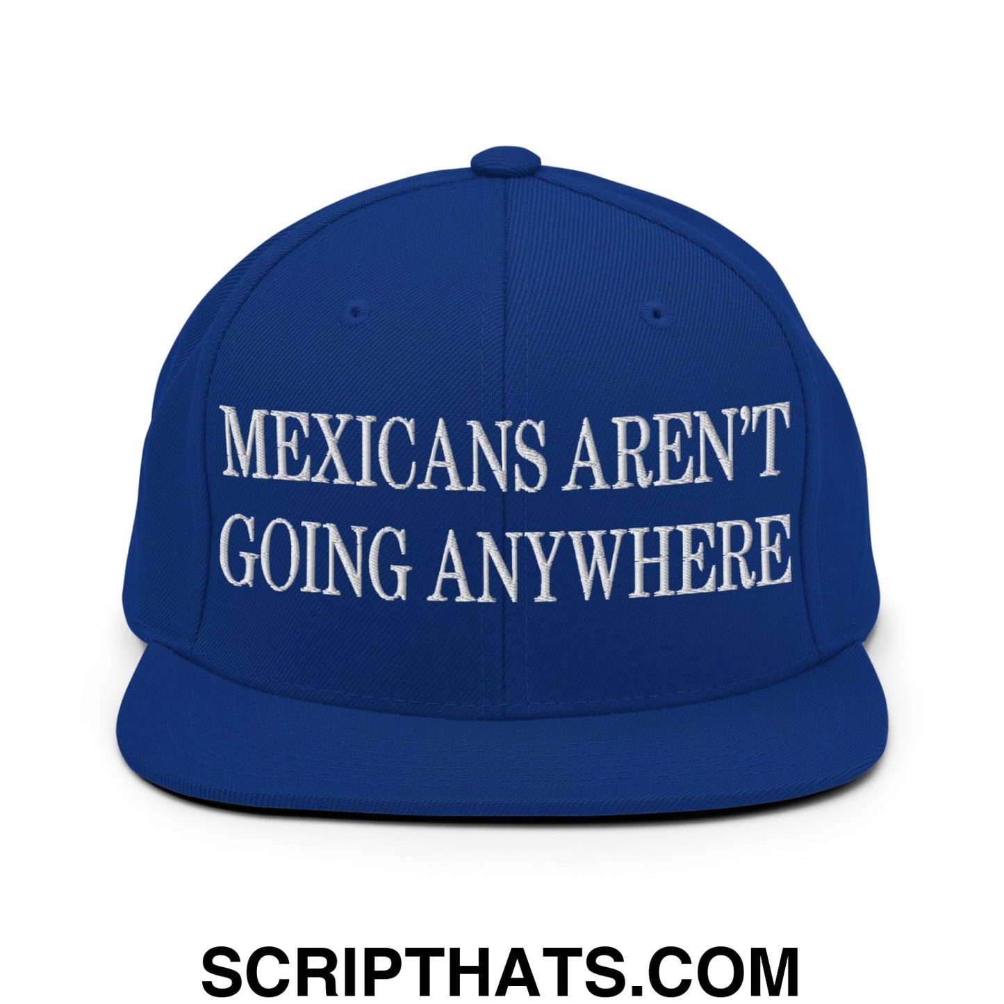 Mexicans Aren't Going Anywhere Embroidered Flat Bill Brim Snapback Hat Royal Blue