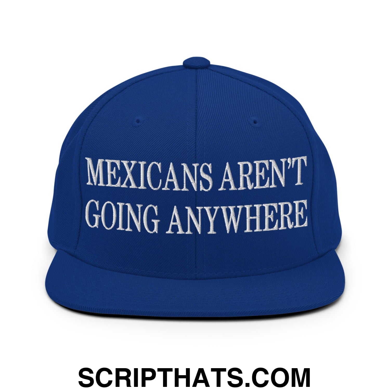Mexicans Aren't Going Anywhere Embroidered Flat Bill Brim Snapback Hat Royal Blue