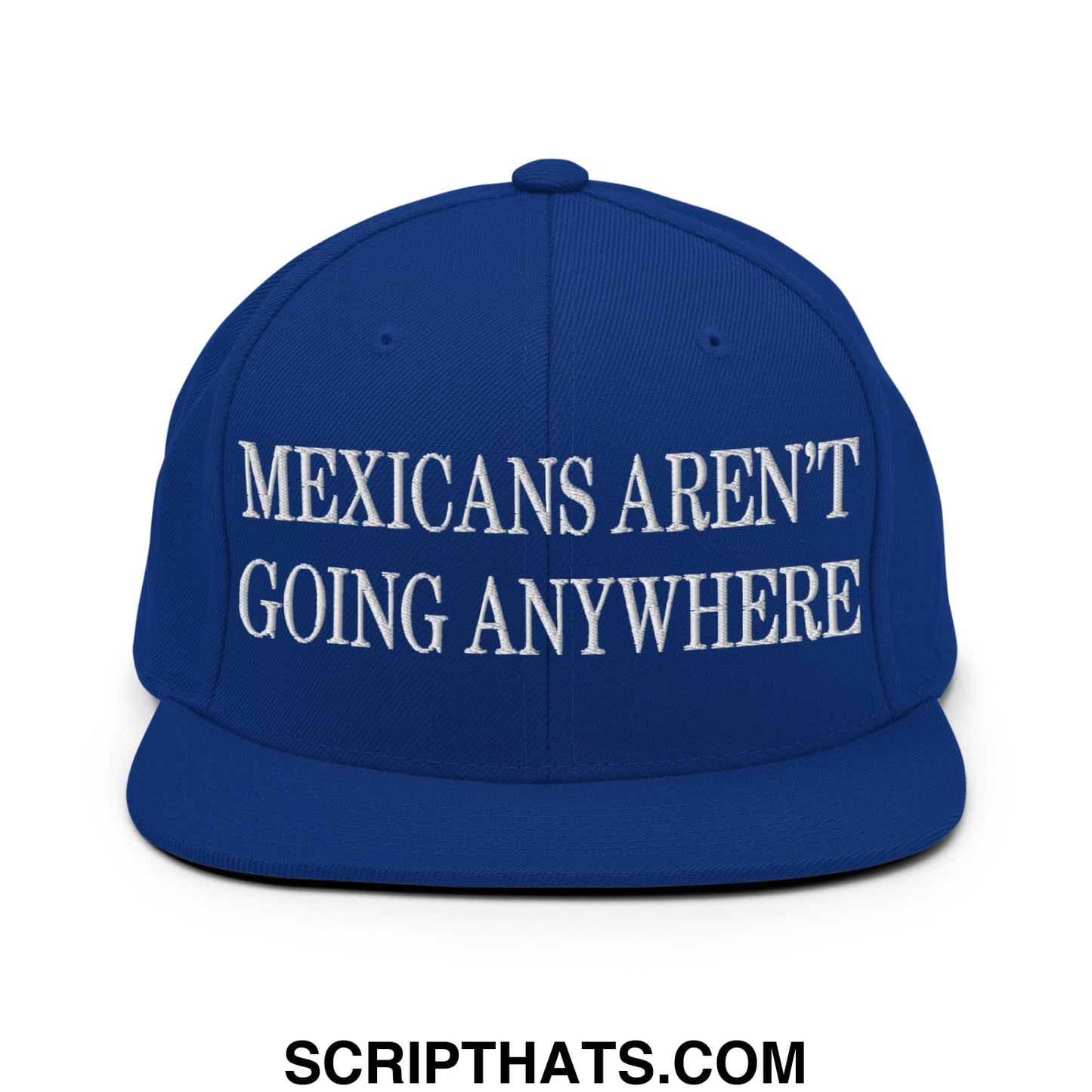 Mexicans Aren't Going Anywhere Embroidered Flat Bill Brim Snapback Hat Royal Blue
