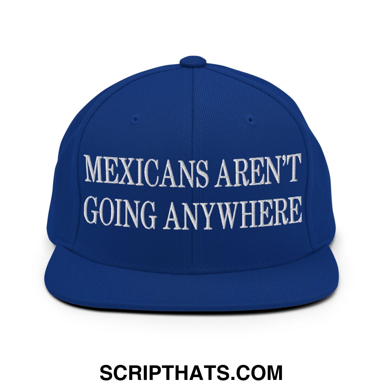 Mexicans Aren't Going Anywhere Embroidered Flat Bill Brim Snapback Hat Royal Blue