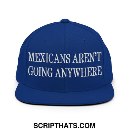 Mexicans Aren't Going Anywhere Embroidered Flat Bill Brim Snapback Hat Royal Blue