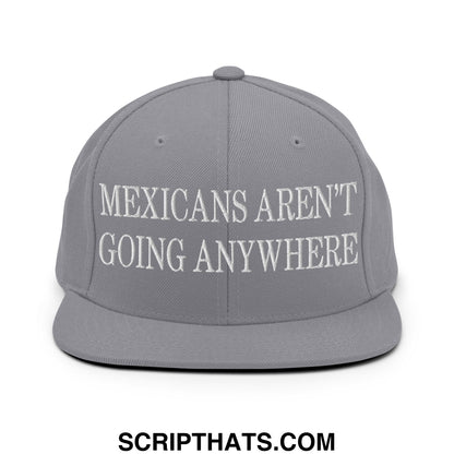 Mexicans Aren't Going Anywhere Embroidered Flat Bill Brim Snapback Hat Silver