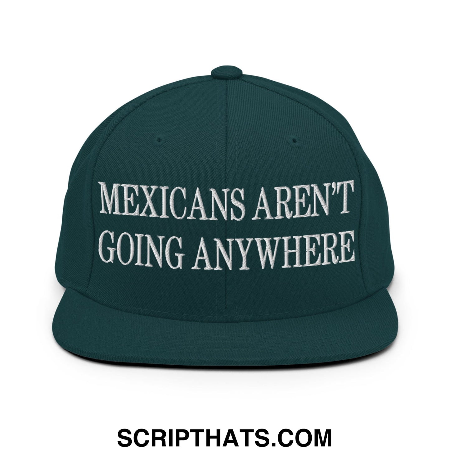 Mexicans Aren't Going Anywhere Embroidered Flat Bill Brim Snapback Hat Spruce
