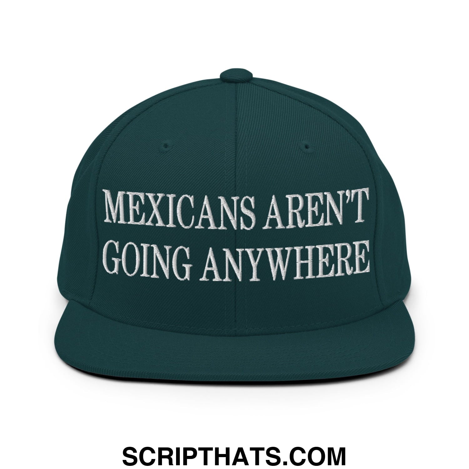 Mexicans Aren't Going Anywhere Embroidered Flat Bill Brim Snapback Hat Spruce