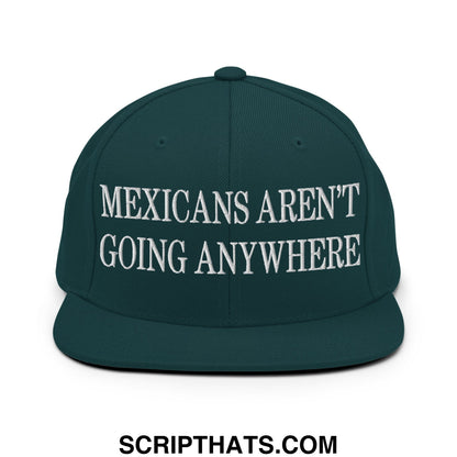 Mexicans Aren't Going Anywhere Embroidered Flat Bill Brim Snapback Hat Spruce