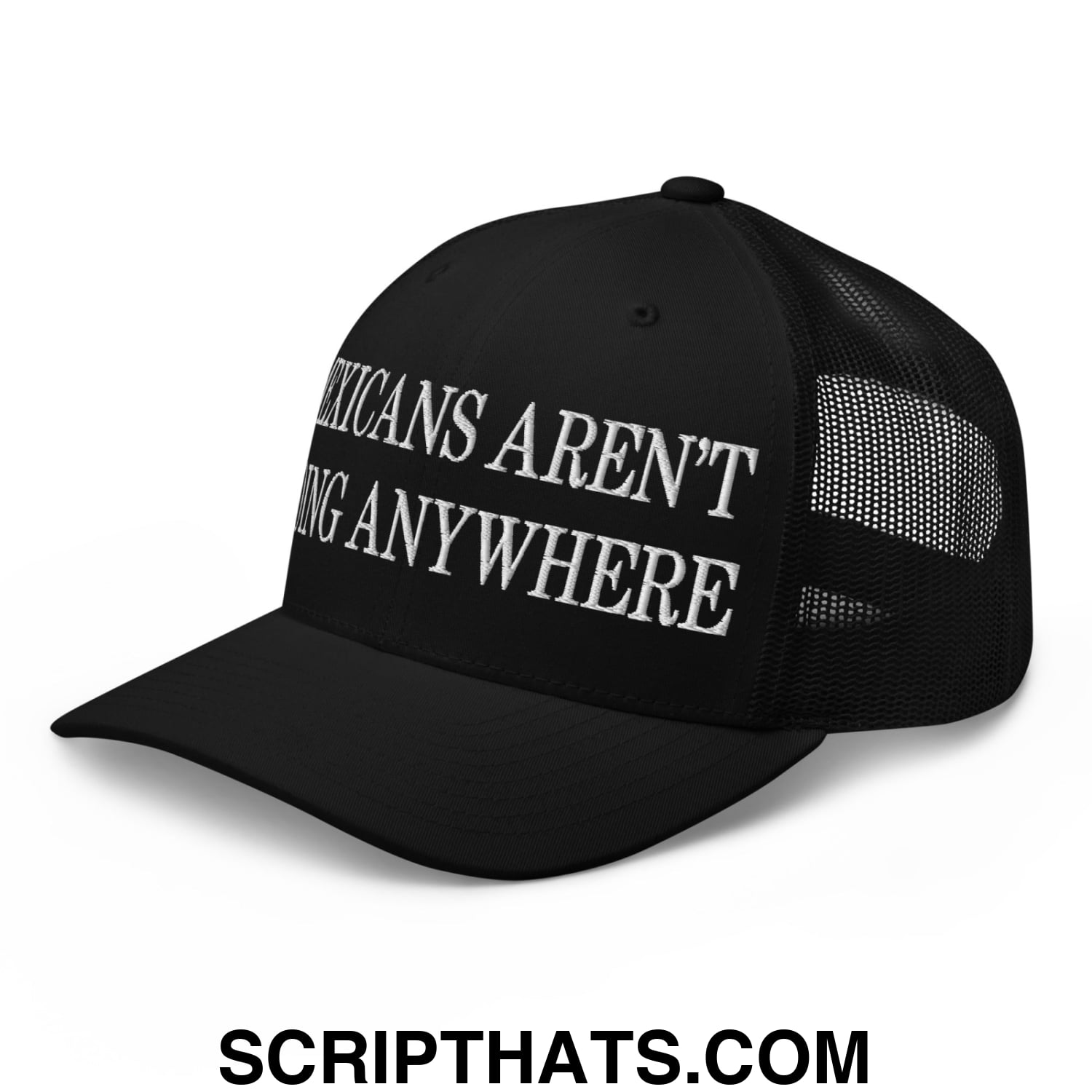 Mexicans Aren't Going Anywhere Embroidered Mesh Trucker Hat Black