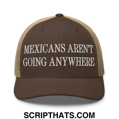 Mexicans Aren't Going Anywhere Embroidered Mesh Trucker Hat Brown Khaki