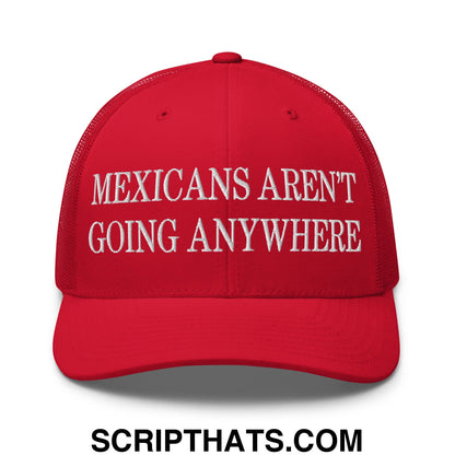Mexicans Aren't Going Anywhere Embroidered Mesh Trucker Hat Red
