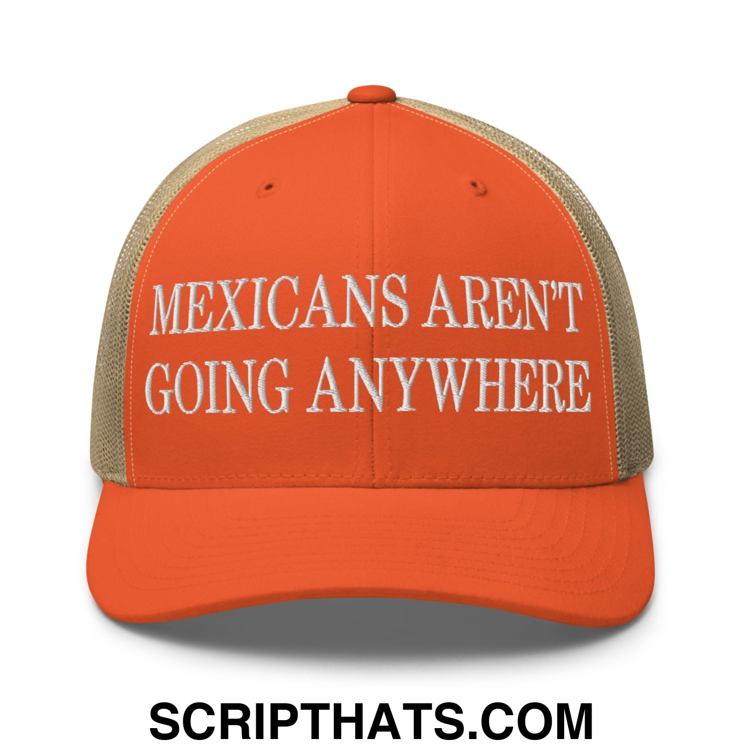 Mexicans Aren't Going Anywhere Embroidered Mesh Trucker Hat Rustic Orange Khaki