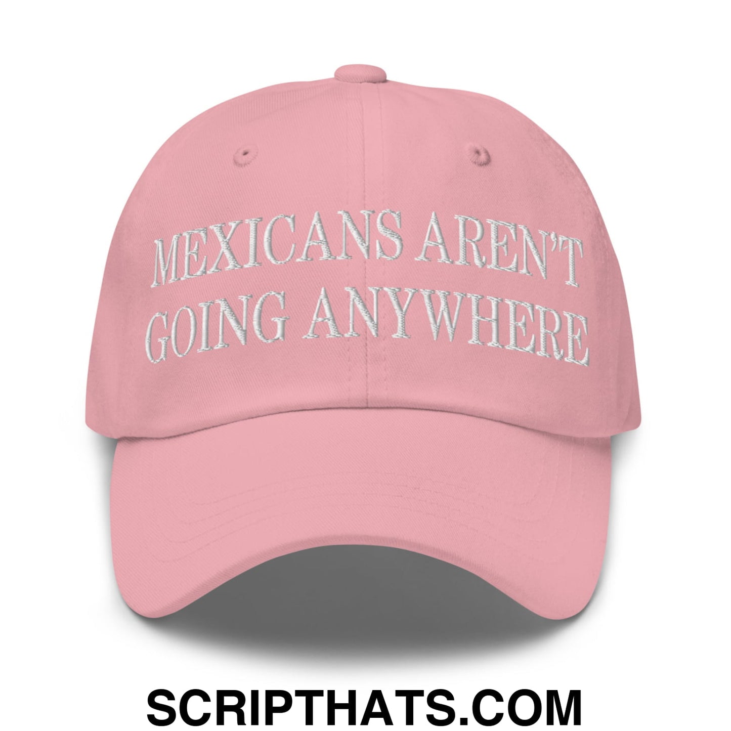 Mexicans Aren't Going Anywhere Embroidered Unstructured Dad Hat Pink