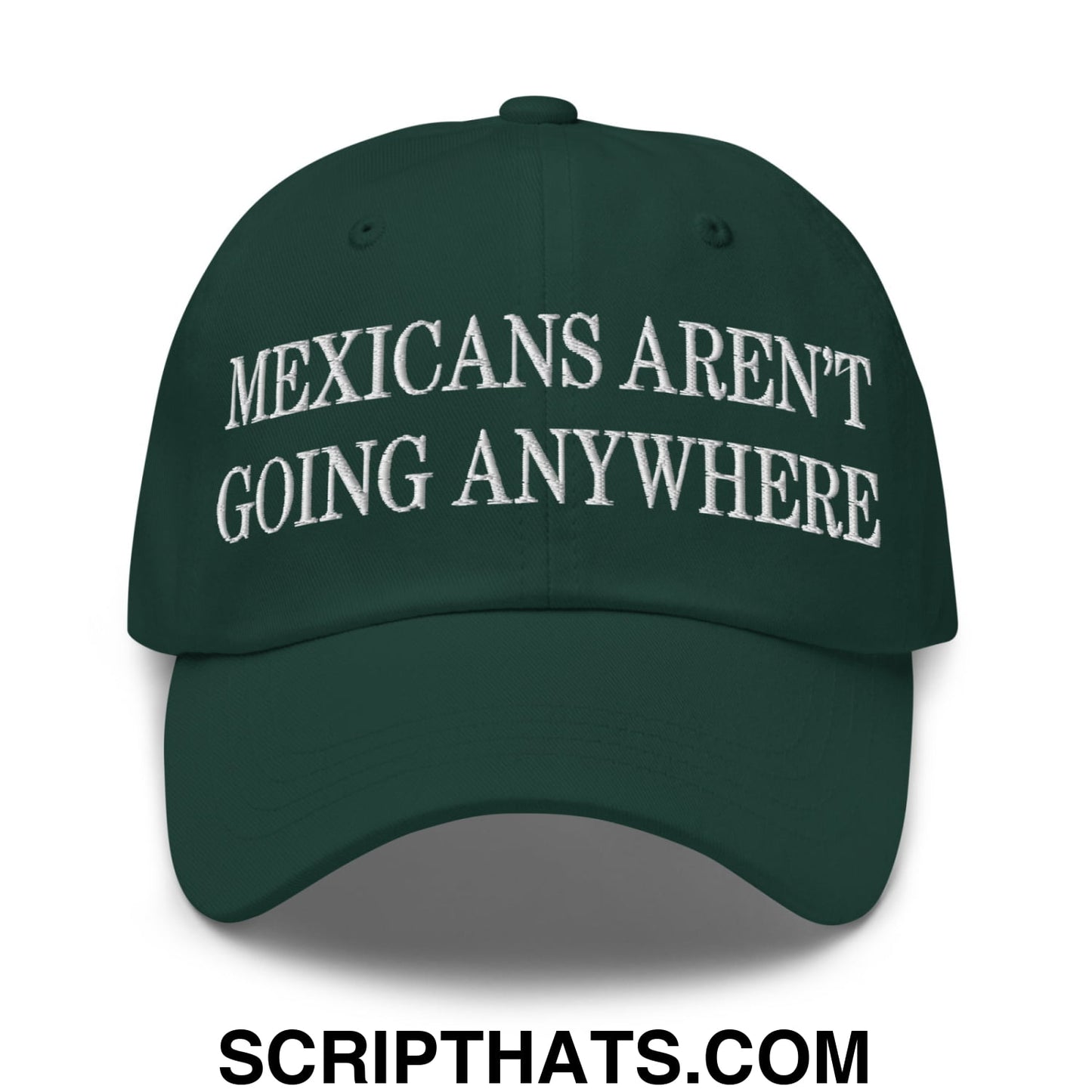 Mexicans Aren't Going Anywhere Embroidered Unstructured Dad Hat Spruce