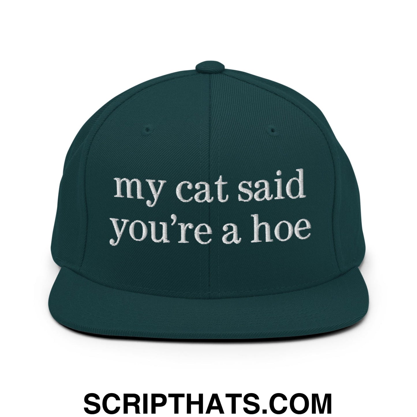 my cat said you're a hoe Embroidered Flat Bill Brim Snapback Hat Spruce