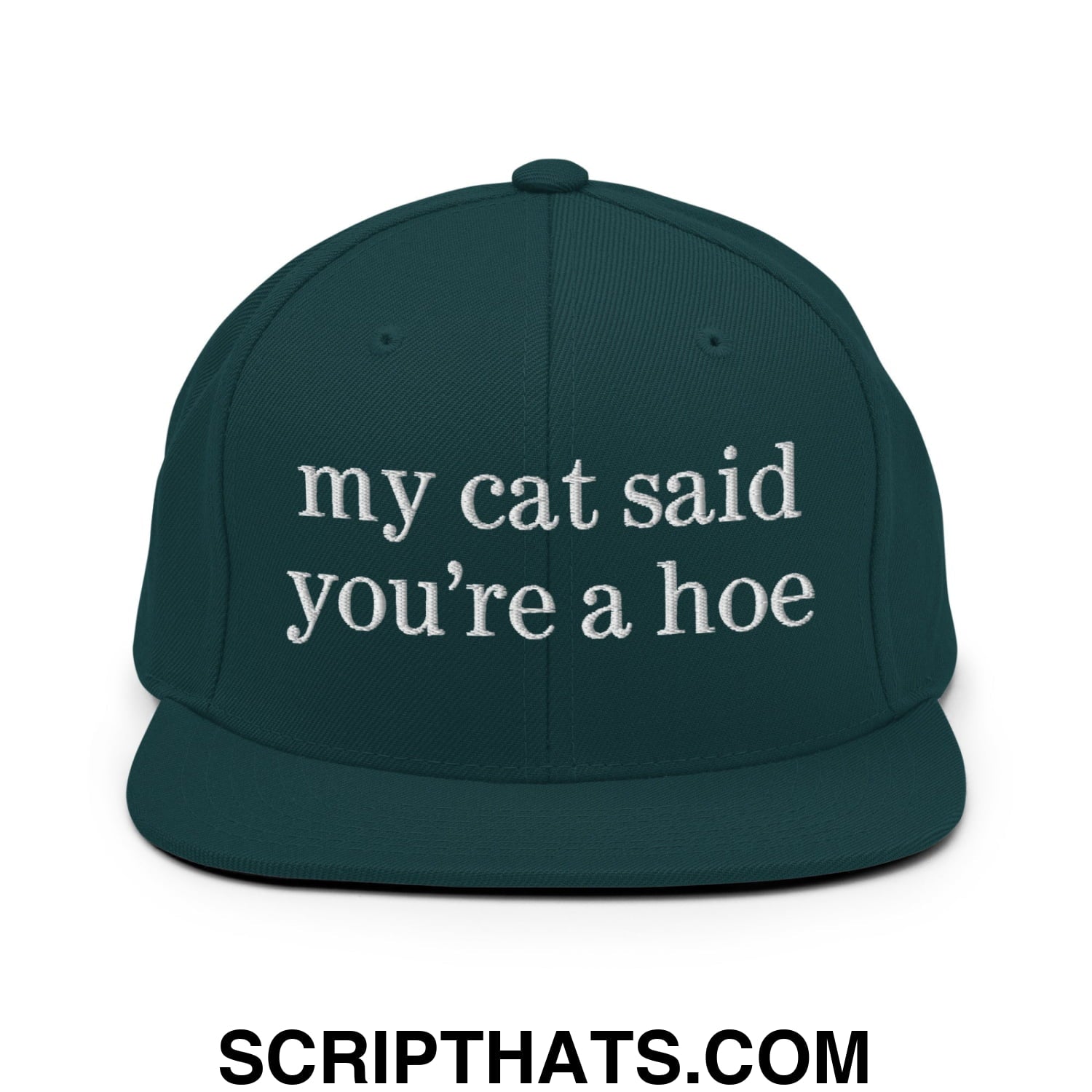 my cat said you're a hoe Embroidered Flat Bill Brim Snapback Hat Spruce