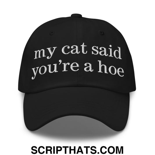 my cat said you're a hoe Embroidered Unstructured Dad Hat Black