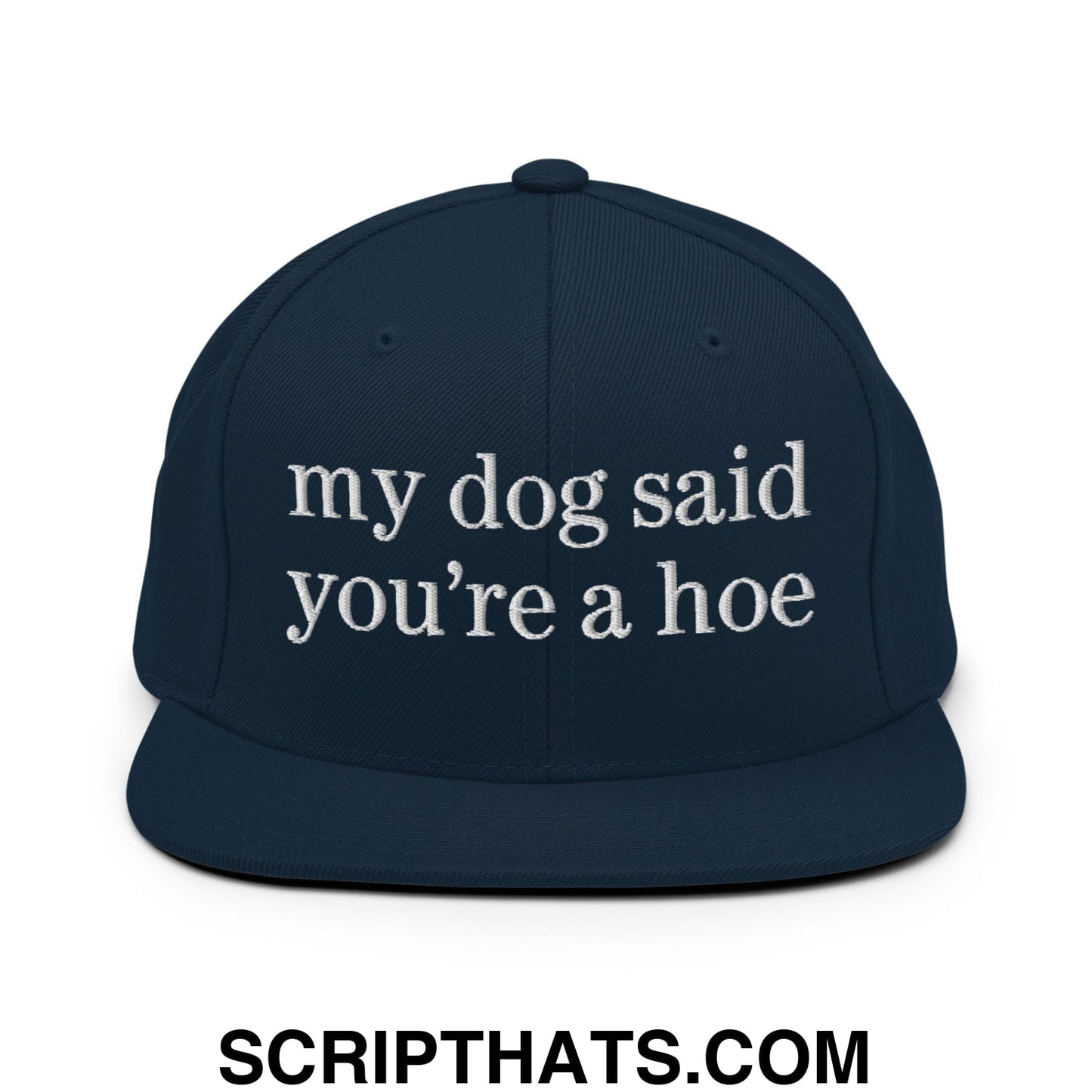my dog said you're a hoe Embroidered Flat Bill Brim Snapback Hat Dark Navy