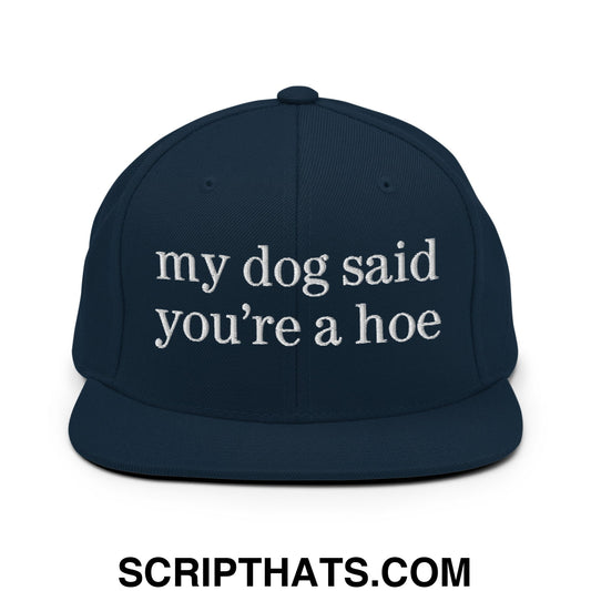 my dog said you're a hoe Embroidered Flat Bill Brim Snapback Hat Dark Navy