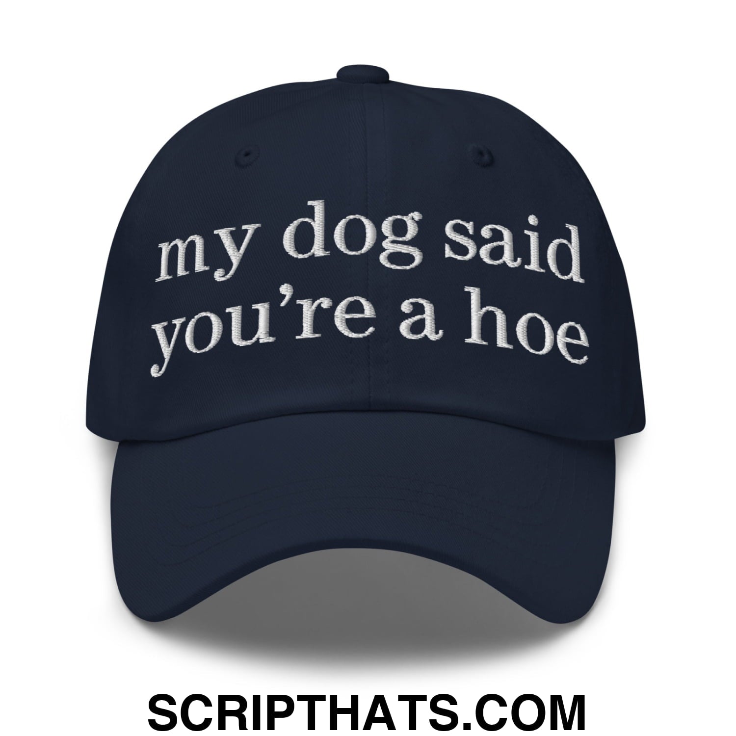 my dog said you're a hoe Embroidered Unstructured Dad Hat Navy