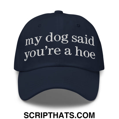 my dog said you're a hoe Embroidered Unstructured Dad Hat Navy
