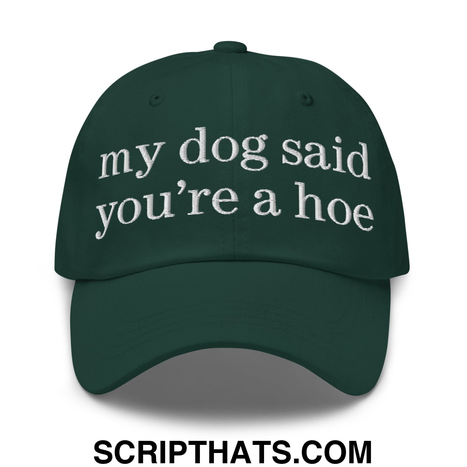 my dog said you're a hoe Embroidered Unstructured Dad Hat Spruce