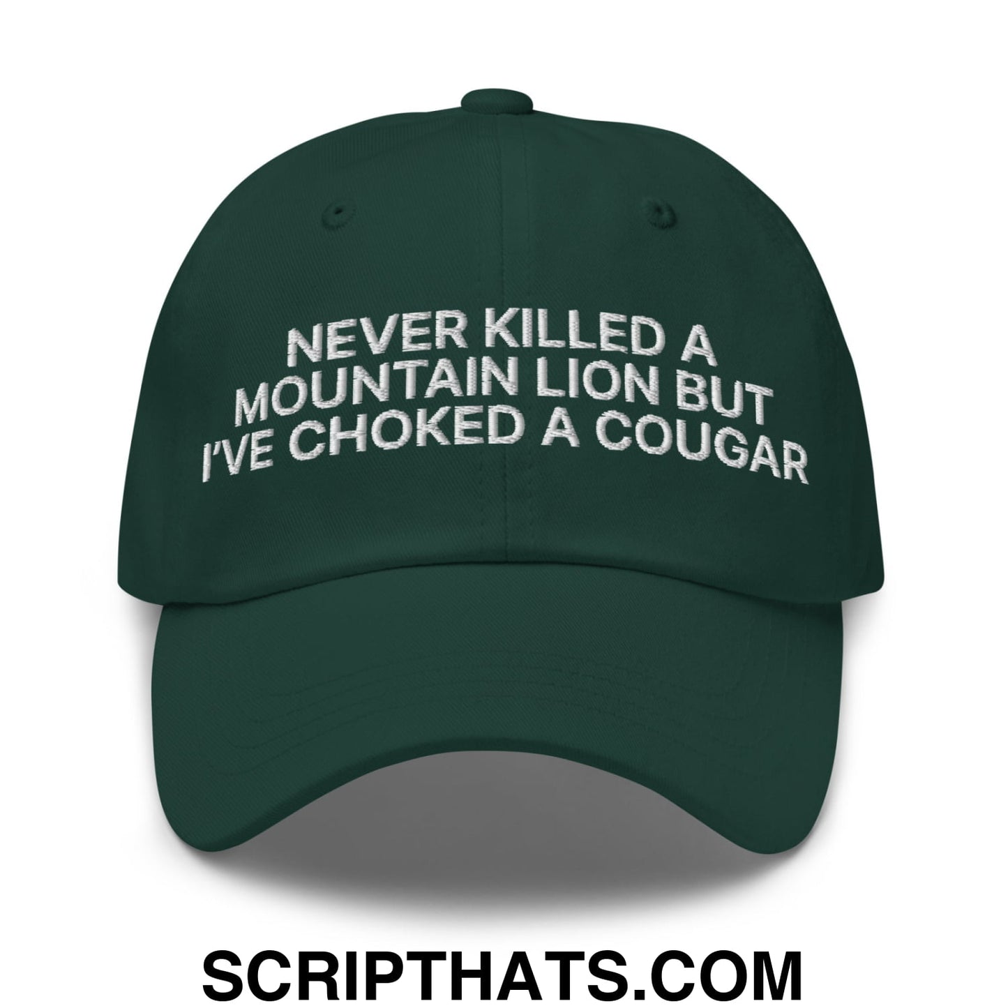 Never Killed a Mountain Lion but I've Choked a Cougar Embroidered Unstructured Dad Hat Spruce