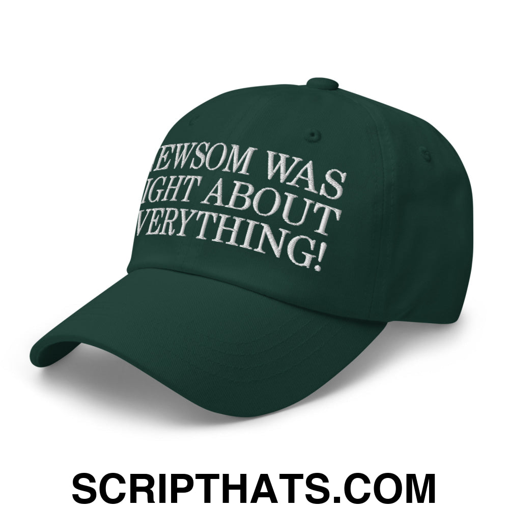 Newsom Was Right About Everything! Embroidered Unstructured Dad Hat Spruce