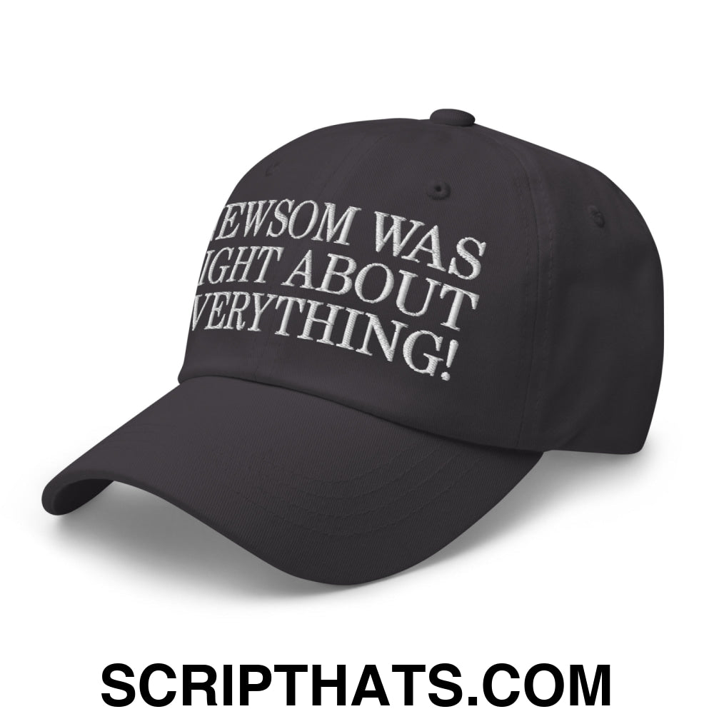 Newsom Was Right About Everything! Embroidered Unstructured Dad Hat Dark Grey